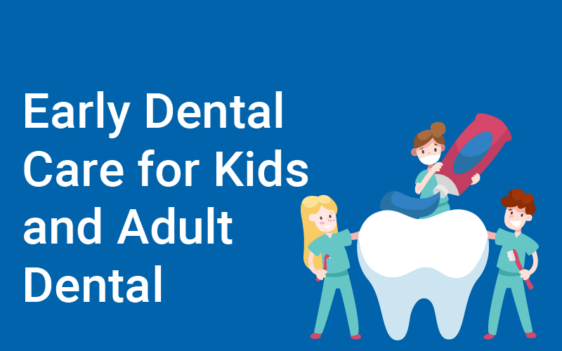 Early Dental Care for Kids and Adult Dental
